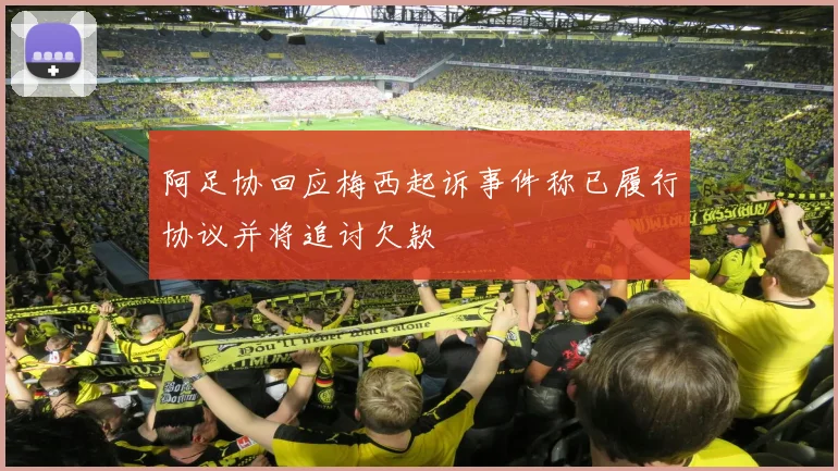 阿足协回应梅西起诉事件称已履行协议并将追讨欠款