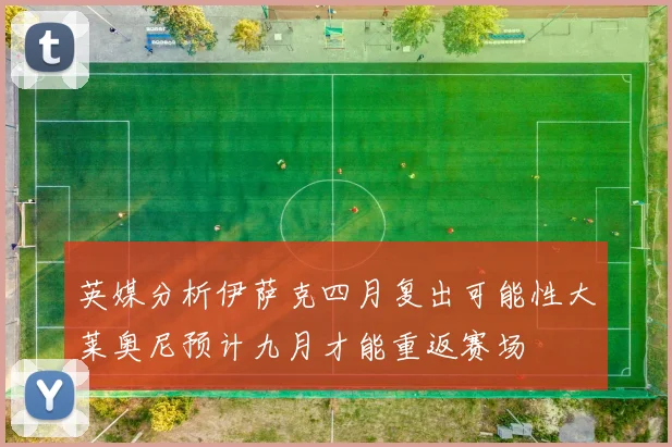 英媒分析伊萨克四月复出可能性大莱奥尼预计九月才能重返赛场