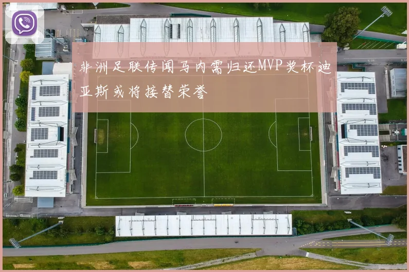非洲足联传闻马内需归还MVP奖杯迪亚斯或将接替荣誉